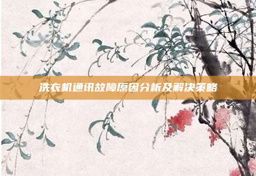 洗衣机通讯故障原因分析及解决策略