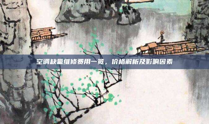空调缺氟维修费用一览，价格解析及影响因素