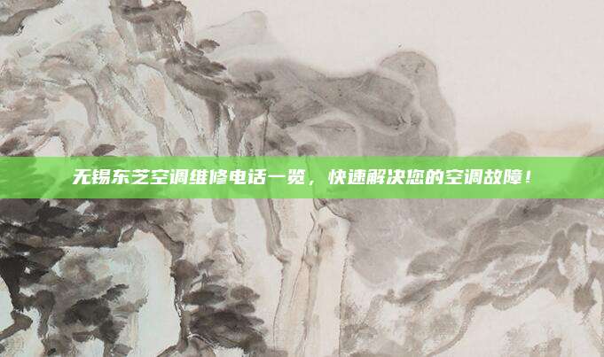 无锡东芝空调维修电话一览，快速解决您的空调故障！