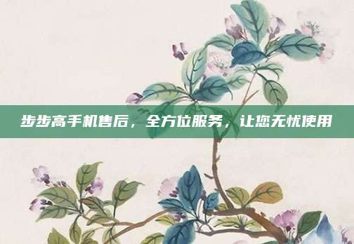 步步高手机售后，全方位服务，让您无忧使用