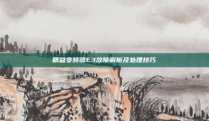 精益变频器E3故障解析及处理技巧