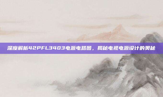 深度解析42PFL3403电源电路图，揭秘电视电源设计的奥秘