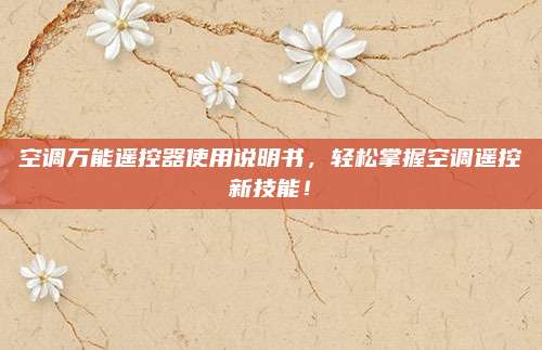 空调万能遥控器使用说明书，轻松掌握空调遥控新技能！