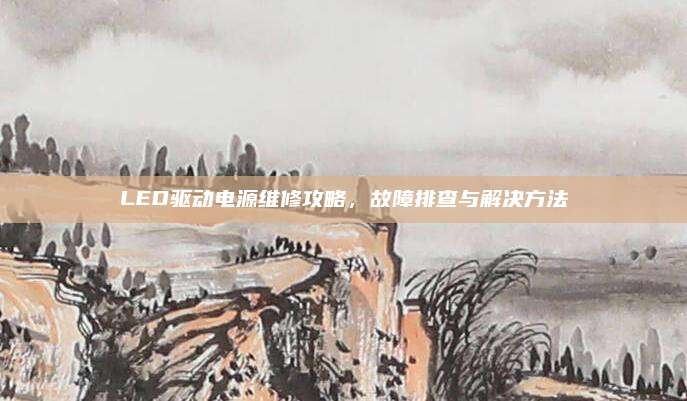 LED驱动电源维修攻略,故障排查与解决方法