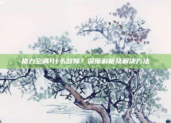 格力空调f什么故障？深度解析及解决方法