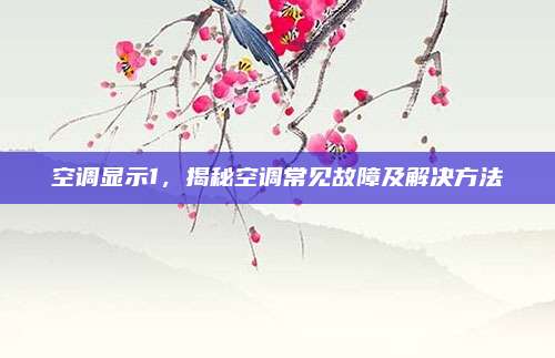 空调显示1，揭秘空调常见故障及解决方法