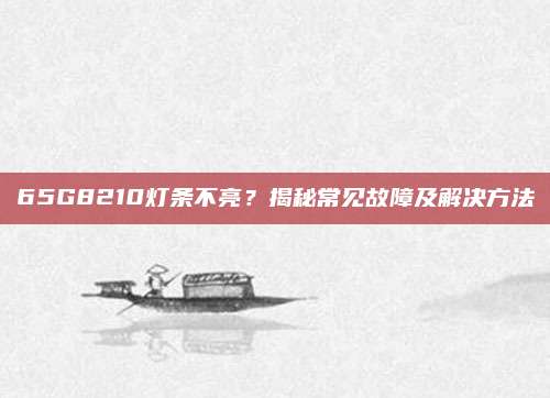 65G8210灯条不亮？揭秘常见故障及解决方法