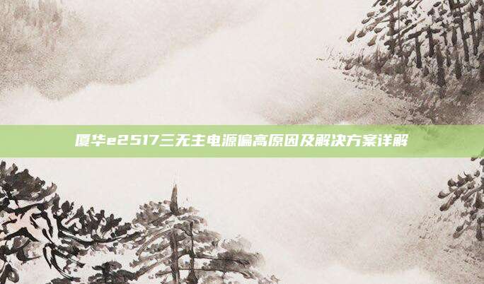 厦华e2517三无主电源偏高原因及解决方案详解