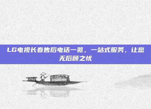 LG电视长春售后电话一览，一站式服务，让您无后顾之忧