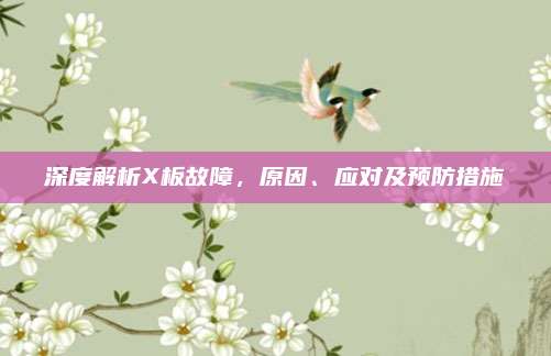 深度解析X板故障，原因、应对及预防措施