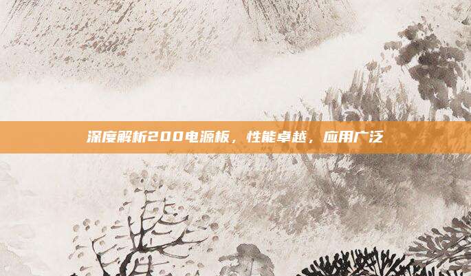 深度解析200电源板，性能卓越，应用广泛