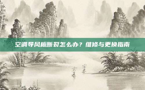 空调导风板断裂怎么办？维修与更换指南
