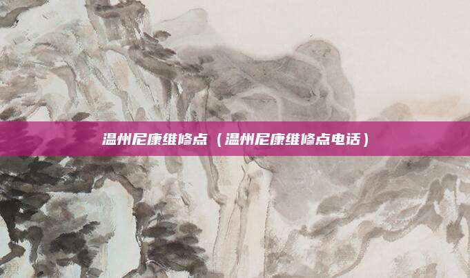 温州尼康维修点（温州尼康维修点电话）