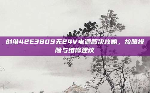 创维42E380S无24V电源解决攻略，故障排除与维修建议