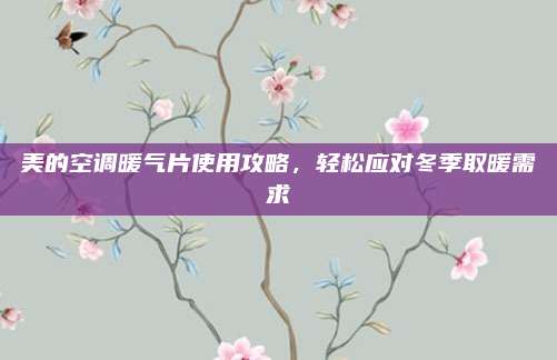 美的空调暖气片使用攻略，轻松应对冬季取暖需求