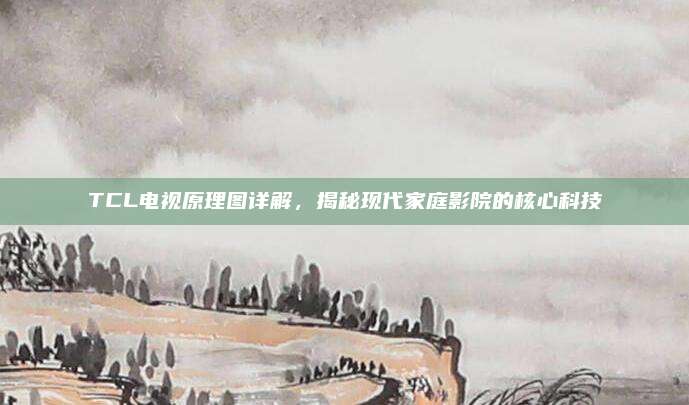 TCL电视原理图详解，揭秘现代家庭影院的核心科技