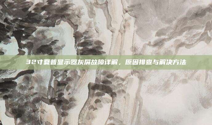 32寸夏普显示器灰屏故障详解，原因排查与解决方法