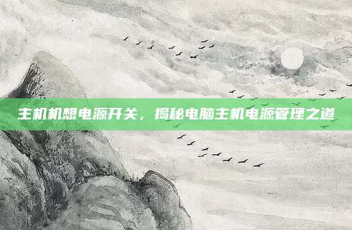 主机机想电源开关，揭秘电脑主机电源管理之道
