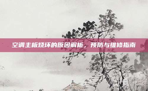 空调主板烧坏的原因解析，预防与维修指南
