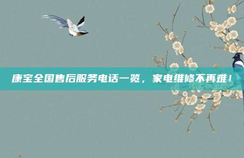 康宝全国售后服务电话一览，家电维修不再难！