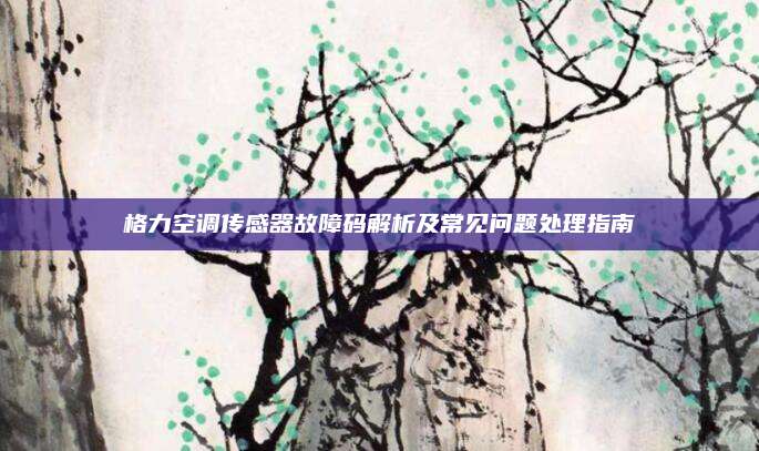 格力空调传感器故障码解析及常见问题处理指南