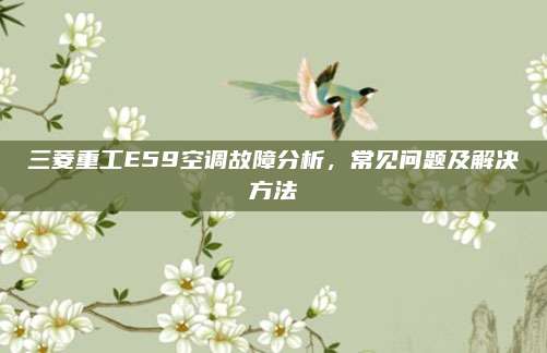 三菱重工E59空调故障分析，常见问题及解决方法