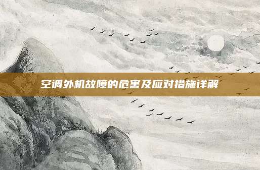 空调外机故障的危害及应对措施详解