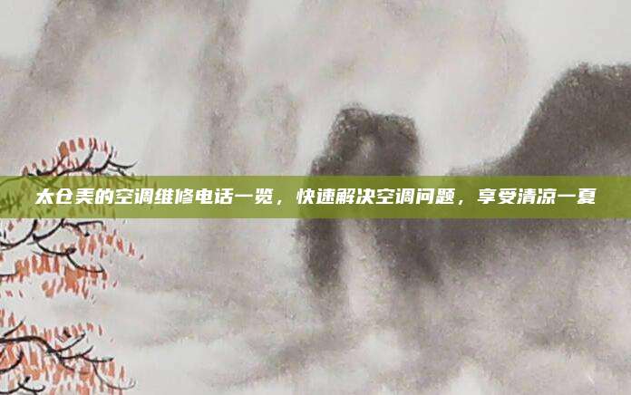 太仓美的空调维修电话一览，快速解决空调问题，享受清凉一夏