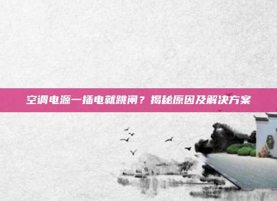 空调电源一插电就跳闸？揭秘原因及解决方案