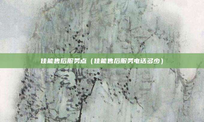 佳能售后服务点（佳能售后服务电话多少）