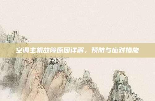 空调主机故障原因详解，预防与应对措施