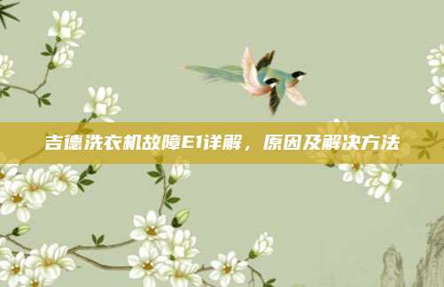 吉德洗衣机故障E1详解，原因及解决方法