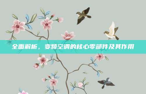 全面解析，变频空调的核心零部件及其作用