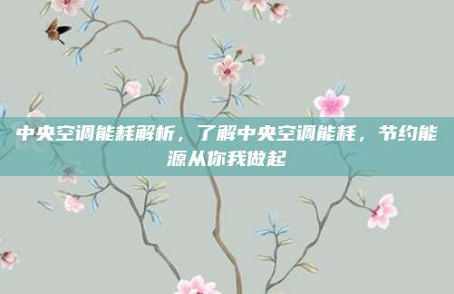 中央空调能耗解析，了解中央空调能耗，节约能源从你我做起