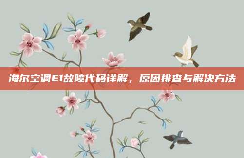 海尔空调E1故障代码详解，原因排查与解决方法
