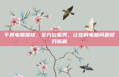 平邑电脑维修,全方位服务,让您的电脑问题迎刃而解