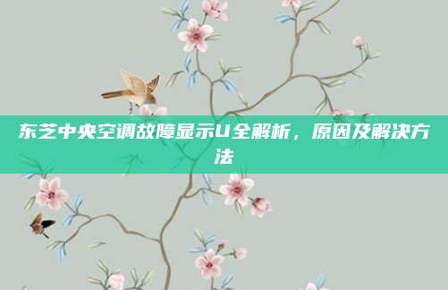 东芝中央空调故障显示U全解析,原因及解决方法