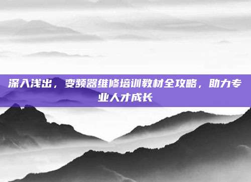 深入浅出，变频器维修培训教材全攻略，助力专业人才成长