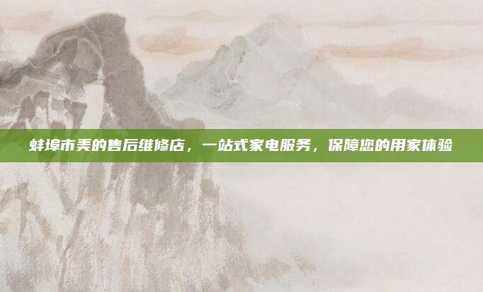 蚌埠市美的售后维修店，一站式家电服务，保障您的用家体验