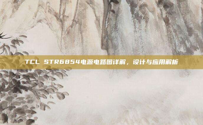 TCL STR6854电源电路图详解，设计与应用解析