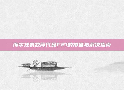 海尔挂机故障代码F21的排查与解决指南