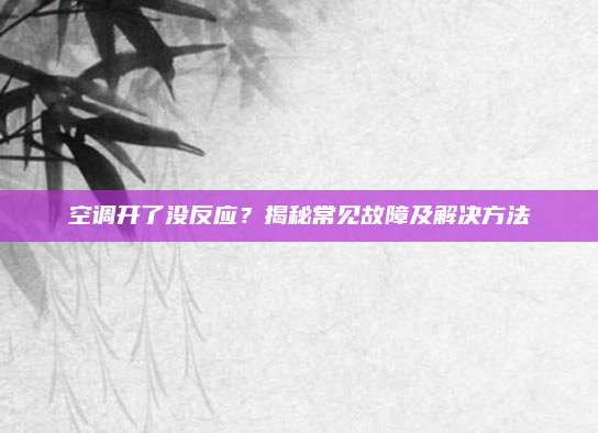 空调开了没反应?揭秘常见故障及解决方法