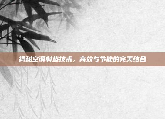 揭秘空调制热技术，高效与节能的完美结合