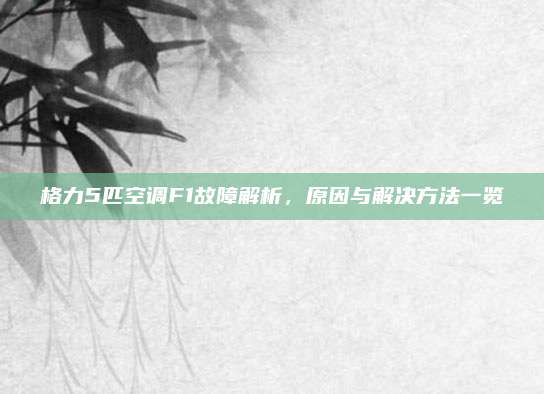 格力5匹空调F1故障解析，原因与解决方法一览