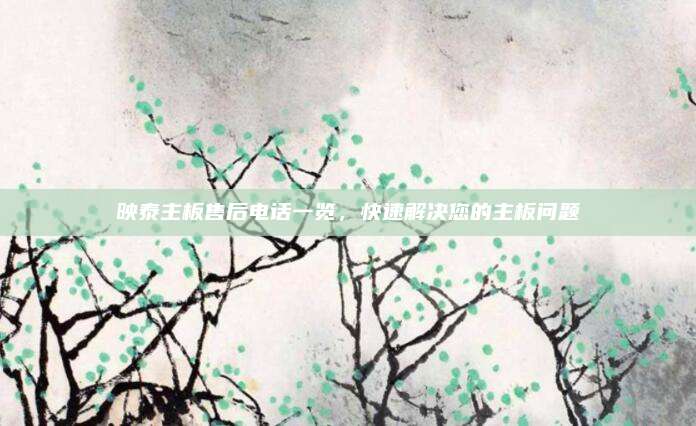 映泰主板售后电话一览，快速解决您的主板问题