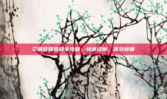 空调故障查找全攻略，快速诊断，高效修复