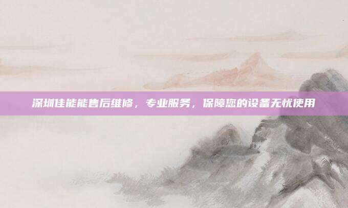 深圳佳能能售后维修，专业服务，保障您的设备无忧使用