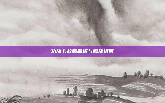 功放卡故障解析与解决指南
