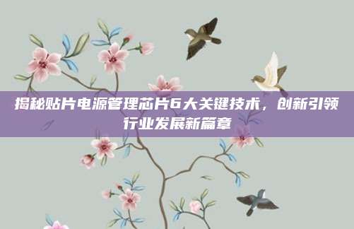 揭秘贴片电源管理芯片6大关键技术，创新引领行业发展新篇章
