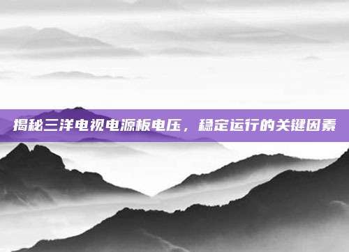 揭秘三洋电视电源板电压，稳定运行的关键因素